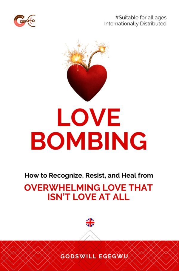 LOVE BOMBING: How to Recognize, Resist, and Heal From Overwhelming Love That Isn’t Love at All